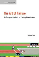 Arta eșecului: Un eseu despre durerea de a juca jocuri video - The Art of Failure: An Essay on the Pain of Playing Video Games