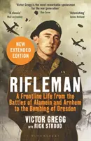Rifleman - New edition - O viață în prima linie de la bătăliile de la Alamein și Arnhem la bombardarea Dresdei - Rifleman - New edition - A Frontline Life from the Battles of Alamein and Arnhem to the Bombing of Dresden
