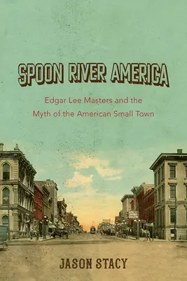 Spoon River America, 1: Edgar Lee Masters și mitul micului oraș american - Spoon River America, 1: Edgar Lee Masters and the Myth of the American Small Town