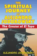 Călătoria spirituală a lui Alejandro Jodorowsky: Creatorul lui El Topo - The Spiritual Journey of Alejandro Jodorowsky: The Creator of El Topo
