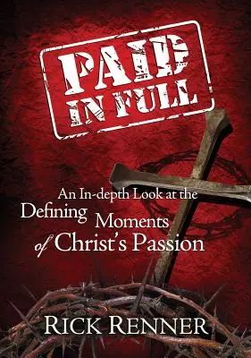 Plătit din plin: O privire în profunzime asupra momentelor definitorii ale patimilor lui Hristos - Paid in Full: An In-Depth Look at the Defining Moments of Christ's Passion