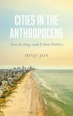 Orașe în Antropocen: Noua ecologie și politica urbană - Cities in the Anthropocene: New Ecology and Urban Politics
