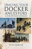 Urmărirea strămoșilor Docker: Un ghid pentru istoricii de familie - Tracing Your Docker Ancestors: A Guide for Family Historians