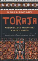 Toraja: Aventurile nefericite ale unui antropolog social în Sulawesi, Indonezia - Toraja: Misadventures of a Social Anthropologist in Sulawesi, Indonesia