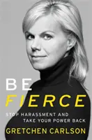 Be Fierce: Opriți hărțuirea și recâștigați-vă puterea - Be Fierce: Stop Harassment and Take Your Power Back