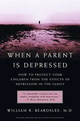 Când un părinte este deprimat: Cum să vă protejați copiii de efectele depresiei în familie - When a Parent Is Depressed: How to Protect Your Children from Effects of Depression in the Family