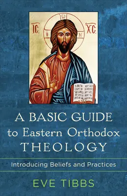 Un ghid de bază pentru teologia ortodoxă răsăriteană: Introducere în credințe și practici - A Basic Guide to Eastern Orthodox Theology: Introducing Beliefs and Practices