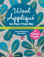 Wool Applique the Piece O' Cake Way: 12 proiecte pline de veselie Mix Wool with Cotton & Linen - Wool Applique the Piece O' Cake Way: 12 Cheerful Projects Mix Wool with Cotton & Linen