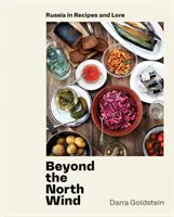 Dincolo de vântul de nord: Rusia în rețete și tradiții [O carte de bucate] - Beyond the North Wind: Russia in Recipes and Lore [A Cookbook]