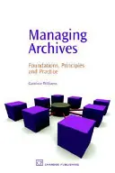 Gestionarea arhivelor: Fundamente, principii și practică - Managing Archives: Foundations, Principles and Practice