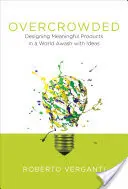Overcrowded: Designing Meaningful Products in a World Awash with Ideas