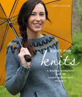 Short Row Knits: Un atelier de masterat cu 20 de proiecte Learn-As-You-Knit - Short Row Knits: A Master Workshop with 20 Learn-As-You-Knit Projects