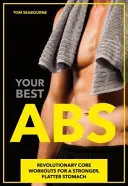 Cel mai bun ABS al tău: Antrenamente revoluționare de bază pentru un abdomen mai puternic și mai plat - Your Best ABS: Revolutionary Core Workouts for a Stronger, Flatter Stomach