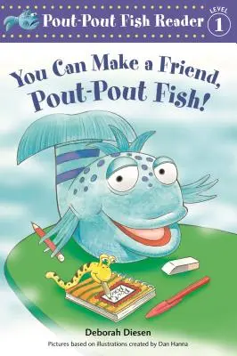 Îți poți face un prieten, peștișor cu gura căscată! - You Can Make a Friend, Pout-Pout Fish!