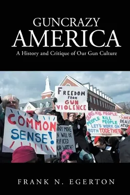 Guncrazy America: O istorie și o critică a culturii noastre a armelor de foc - Guncrazy America: A History and Critique of Our Gun Culture