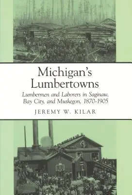 Michigan's Lumbertowns: Lumberman și muncitori în Saginaw, Bay City și Muskegon, 1870-1905 - Michigan's Lumbertowns: Lumberman and Laborers in Saginaw, Bay City, and Muskegon, 1870-1905