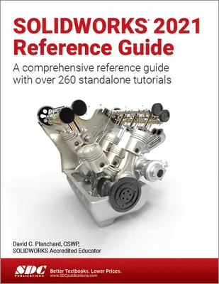 Ghid de referință Solidworks 2021: Un ghid de referință cuprinzător cu peste 260 de tutoriale de sine stătătoare - Solidworks 2021 Reference Guide: A Comprehensive Reference Guide with Over 260 Standalone Tutorials
