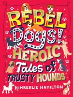 Rebel Dogs! Heroic Tales of Trusty Hounds (Povești eroice despre câini de vânătoare de încredere) - Rebel Dogs! Heroic Tales of Trusty Hounds