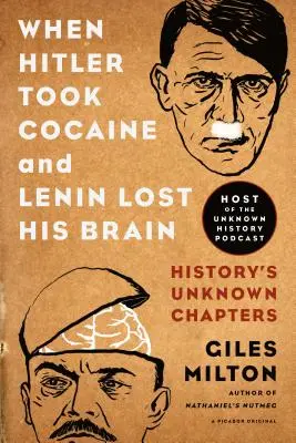 Când Hitler a luat cocaină și Lenin și-a pierdut creierul: capitolele necunoscute ale istoriei - When Hitler Took Cocaine and Lenin Lost His Brain: History's Unknown Chapters