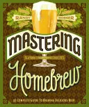 Mastering Homebrew: Ghidul complet pentru prepararea berii delicioase (Biblia preparării berii, Cartea homebrewing) - Mastering Homebrew: The Complete Guide to Brewing Delicious Beer (Beer Brewing Bible, Homebrewing Book)