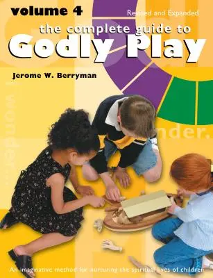 Ghidul complet pentru jocul evlavios: Volumul 4, revizuit și extins - The Complete Guide to Godly Play: Volume 4, Revised and Expanded