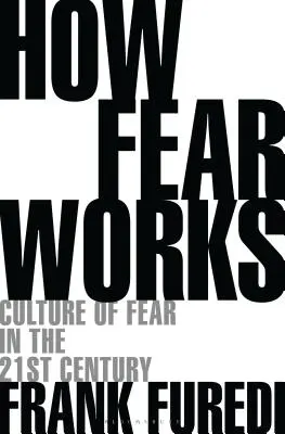 Cum funcționează frica: Cultura fricii în secolul XXI (Culture of Fear in the Twenty-First Century) - How Fear Works: Culture of Fear in the Twenty-First Century
