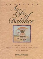 Ayurveda: O viață de echilibru: Ghidul complet pentru nutriția ayurvedică și tipurile de corp cu rețete - Ayurveda: A Life of Balance: The Complete Guide to Ayurvedic Nutrition and Body Types with Recipes