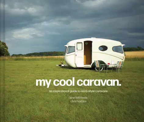 Caravana mea cool: Un ghid inspirațional pentru rulote în stil retro - My Cool Caravan: An Inspirational Guide to Retro-Style Caravans
