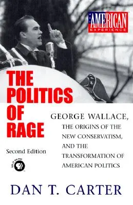The Politics of Rage: George Wallace, originile noului conservatorism și transformarea politicii americane - The Politics of Rage: George Wallace, the Origins of the New Conservatism, and the Transformation of American Politics