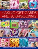 The Complete Practical Book of Making Giftcards and Scrapbooking: 360 de proiecte și tehnici ușor de urmat cu 2300 de fotografii somptuoase, un compendiu - The Complete Practical Book of Making Giftcards and Scrapbooking: 360 Easy-To-Follow Projects and Techniques with 2300 Lavish Photographs, a Compendiu