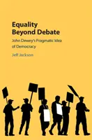Egalitatea dincolo de dezbatere: Ideea pragmatică de democrație a lui John Dewey - Equality Beyond Debate: John Dewey's Pragmatic Idea of Democracy