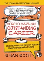 Cum să ai o carieră remarcabilă: și să devii persoana care ai visat întotdeauna să fii - How To Have An Outstanding Career: and become the person you've always dreamed of being