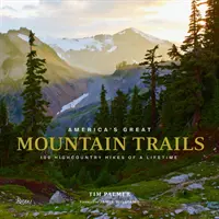 Marile trasee montane ale Americii: 100 Highcountry Hikes of a Lifetime - America's Great Mountain Trails: 100 Highcountry Hikes of a Lifetime