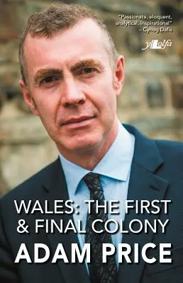 Țara Galilor: Prima și ultima colonie: Discursuri și scrieri 2001-2018 - Wales: The First and Final Colony: Speeches and Writing 2001-2018