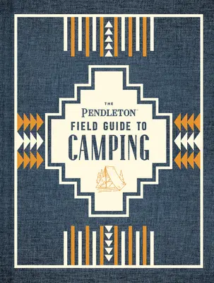 The Pendleton Field Guide to Camping: (Carte de camping în aer liber, Ghid de sălbăticie pentru începători) - The Pendleton Field Guide to Camping: (Outdoors Camping Book, Beginner Wilderness Guide)