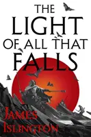 Lumina a tot ce cade - Cartea 3 din trilogia Licanius - Light of All That Falls - Book 3 of the Licanius trilogy