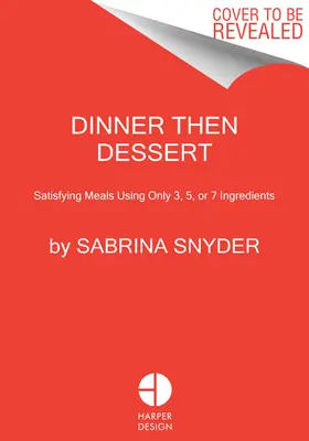 Cina și apoi desertul: Mese satisfăcătoare folosind doar 3, 5 sau 7 ingrediente - Dinner Then Dessert: Satisfying Meals Using Only 3, 5, or 7 Ingredients