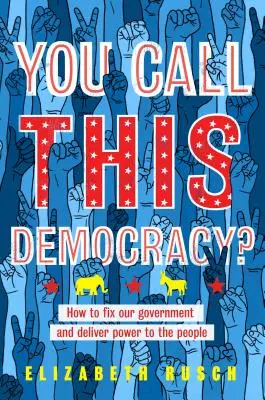 You Call This Democracy?: Cum să reparăm guvernul nostru și să oferim putere poporului - You Call This Democracy?: How to Fix Our Government and Deliver Power to the People