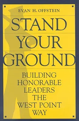 Stand Your Ground: Construirea liderilor onorabili în stilul West Point - Stand Your Ground: Building Honorable Leaders the West Point Way