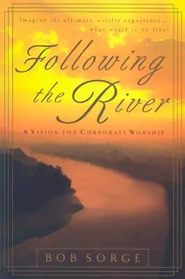 Urmând râul: O viziune pentru închinarea corporativă - Following the River: A Vision for Corporate Worship