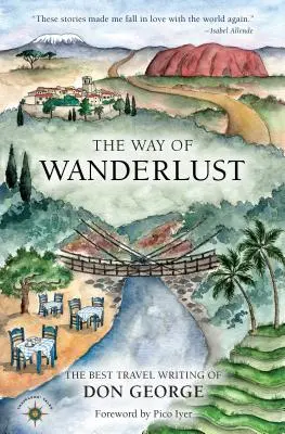 The Way of Wanderlust: Cele mai bune scrieri de călătorie ale lui Don George - The Way of Wanderlust: The Best Travel Writing of Don George
