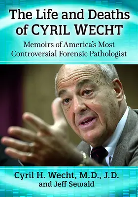 Viața și moartea lui Cyril Wecht: Memoriile celui mai controversat patolog legist american - The Life and Deaths of Cyril Wecht: Memoirs of America's Most Controversial Forensic Pathologist