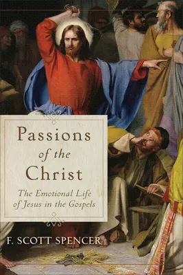 Pasiunile lui Hristos: Viața emoțională a lui Iisus în Evanghelii (The Emotional Life of Jesus in the Gospels) - Passions of the Christ: The Emotional Life of Jesus in the Gospels