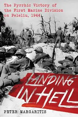 Aterizarea în iad: Victoria la Pyrrhus a primei divizii de pușcași marini pe Peleliu, 1944 (The Pyrrhic Victory of the First Marine Division on Peleliu, 1944) - Landing in Hell: The Pyrrhic Victory of the First Marine Division on Peleliu, 1944