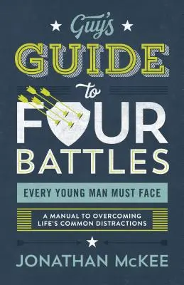The Guy's Guide to Four Battles Every Young Man Must Face: Un manual de depășire a distragerilor obișnuite ale vieții - The Guy's Guide to Four Battles Every Young Man Must Face: A Manual to Overcoming Life's Common Distractions