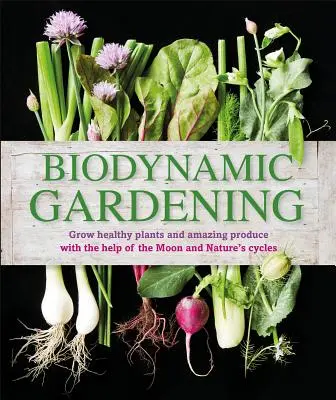 Grădinărit biodinamic: Creșteți plante sănătoase și produse uimitoare cu ajutorul Lunii și al ciclurilor naturii - Biodynamic Gardening: Grow Healthy Plants and Amazing Produce with the Help of the Moon and Nature's Cycles