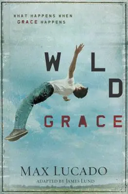 Harul sălbatic: Ce se întâmplă când se întâmplă harul - Wild Grace: What Happens When Grace Happens