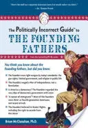 Ghidul Politically Incorrect al Părinților Fondatori - The Politically Incorrect Guide to the Founding Fathers
