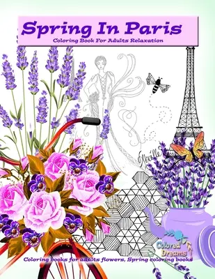 Primăvara în Paris carte de colorat pentru adulți relaxare: Cărți de colorat pentru adulți flori, cărți de colorat de primăvară - Spring in Paris coloring book for adults relaxation: Coloring books for adults flowers, Spring coloring books