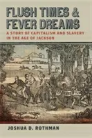 Flush Times and Fever Dreams: O poveste despre capitalism și sclavie în epoca lui Jackson - Flush Times and Fever Dreams: A Story of Capitalism and Slavery in the Age of Jackson